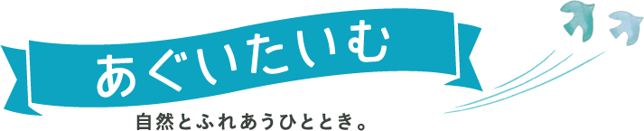 あぐいたいむ 自然とふれあうひととき。